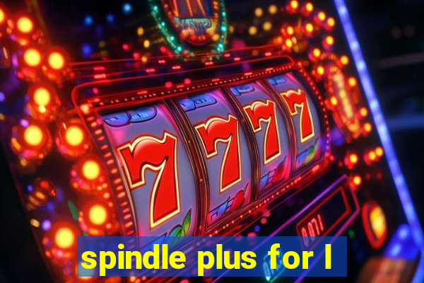 spindle plus for l