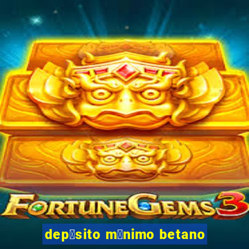 dep贸sito m铆nimo betano