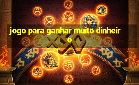 jogo para ganhar muito dinheiro