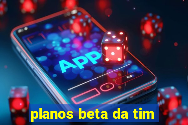 planos beta da tim