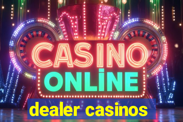 dealer casinos