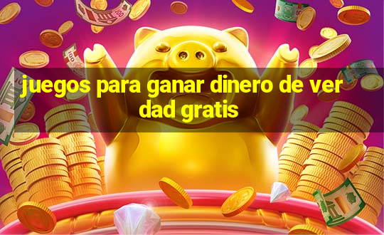 juegos para ganar dinero de verdad gratis