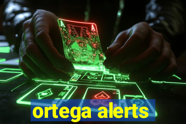 ortega alerts