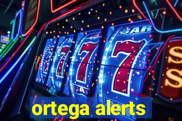 ortega alerts