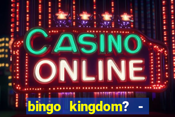 bingo kingdom? - bingo live