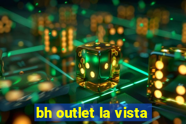 bh outlet la vista