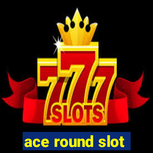 ace round slot