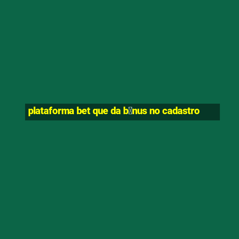 plataforma bet que da b么nus no cadastro