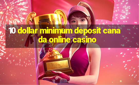 10 dollar minimum deposit canada online casino