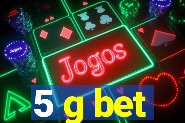 5 g bet