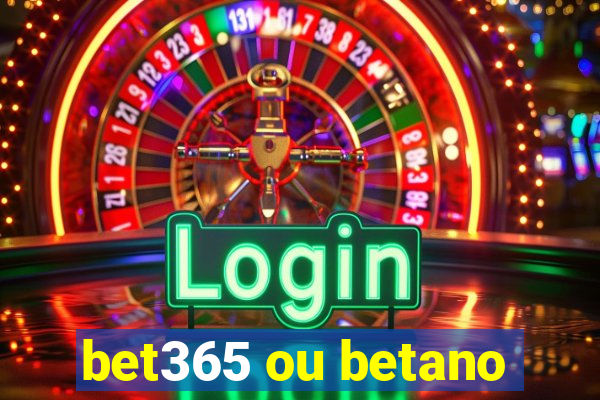 bet365 ou betano