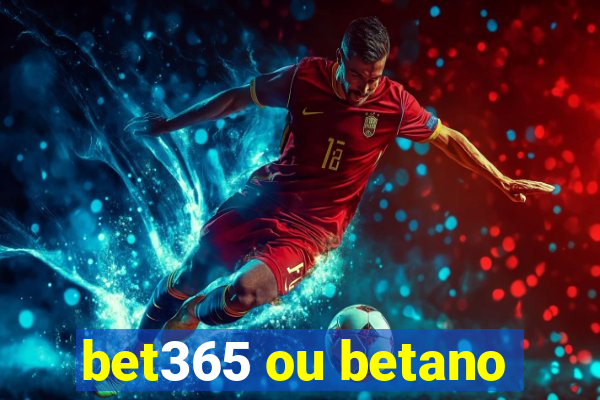 bet365 ou betano