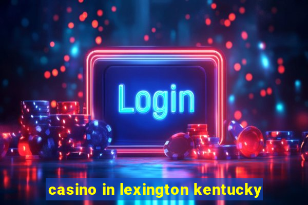 casino in lexington kentucky