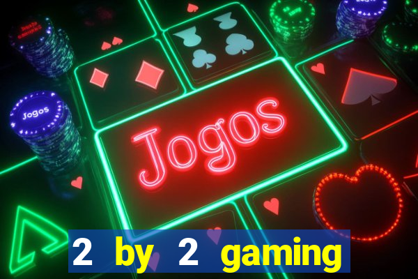 2 by 2 gaming online casino sites