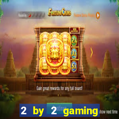 2 by 2 gaming online casino sites