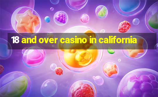 18 and over casino in california