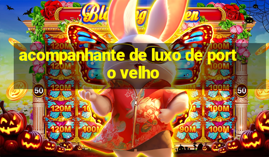 acompanhante de luxo de porto velho