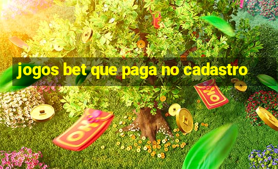 jogos bet que paga no cadastro