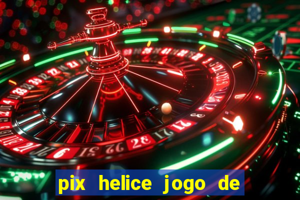 pix helice jogo de ganhar pix 2022