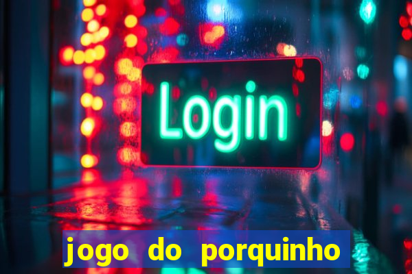 jogo do porquinho para ganhar dinheiro