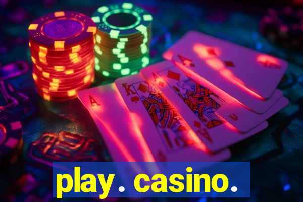 play. casino.