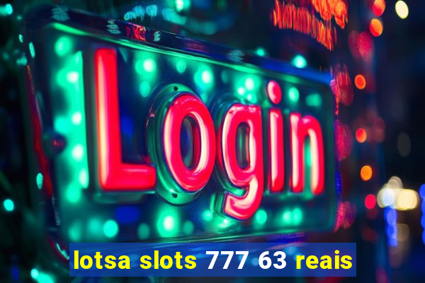 lotsa slots 777 63 reais