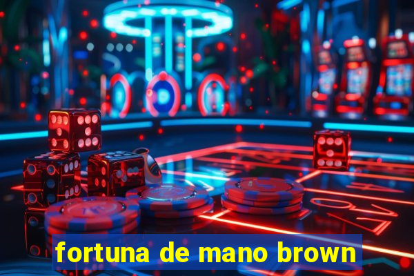 fortuna de mano brown