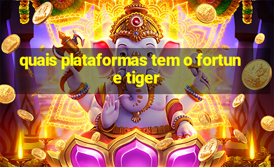 quais plataformas tem o fortune tiger