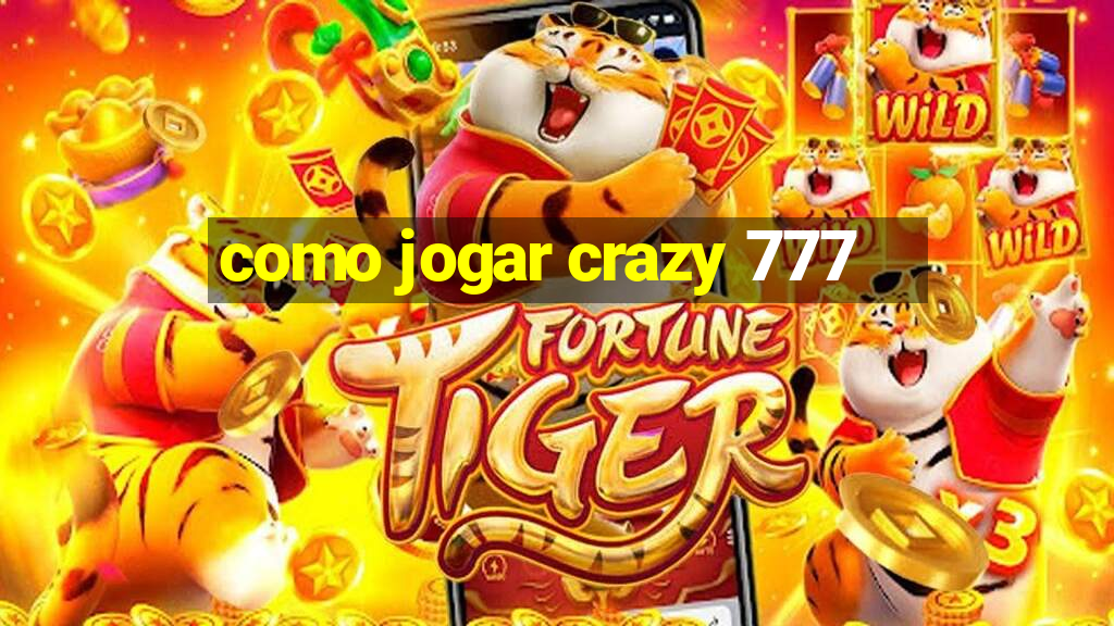 como jogar crazy 777