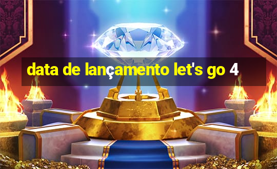 data de lançamento let's go 4