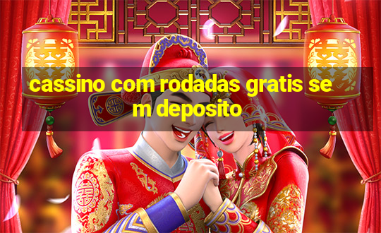 cassino com rodadas gratis sem deposito