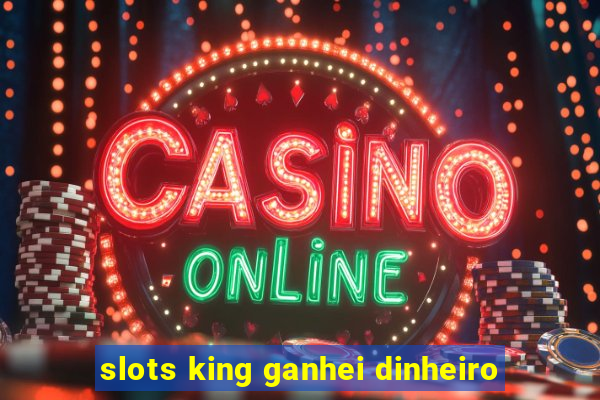 slots king ganhei dinheiro