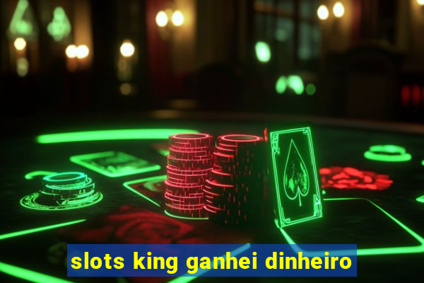 slots king ganhei dinheiro