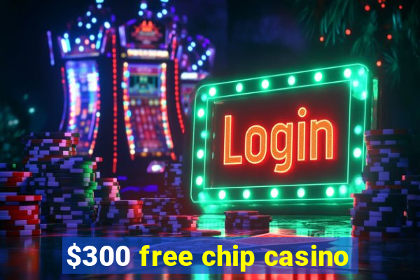 $300 free chip casino