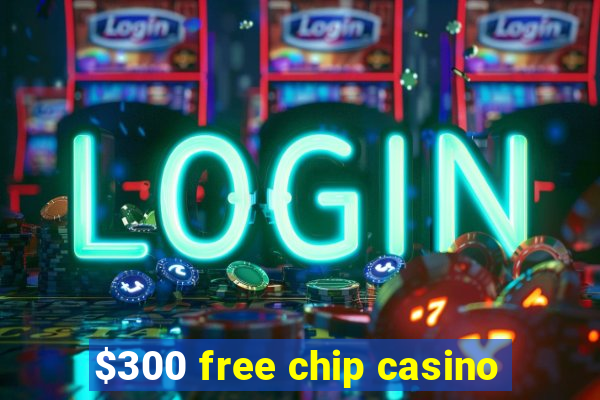 $300 free chip casino