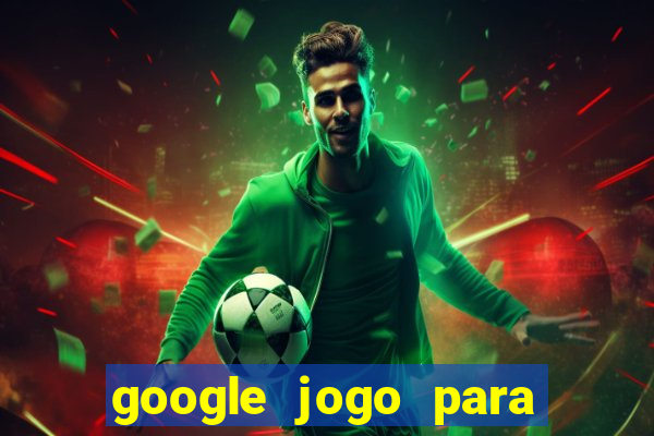 google jogo para ganhar dinheiro