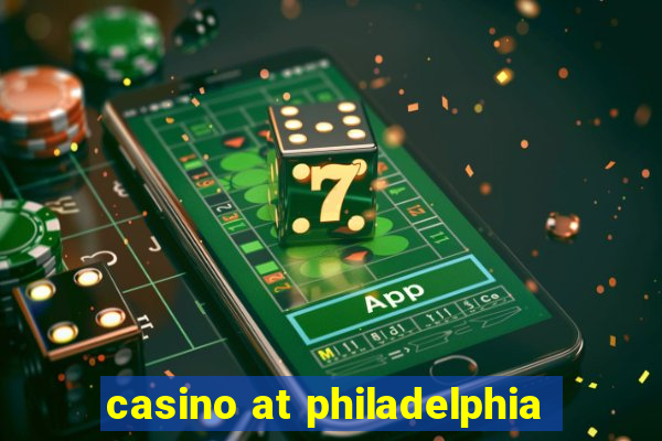 casino at philadelphia