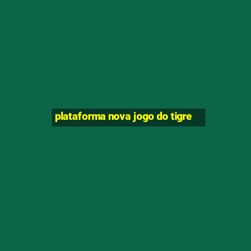 plataforma nova jogo do tigre