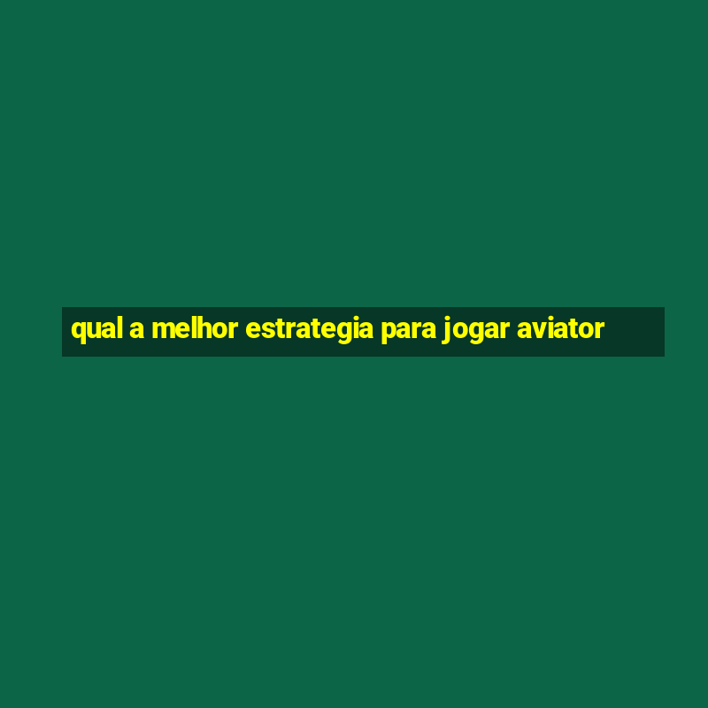 qual a melhor estrategia para jogar aviator