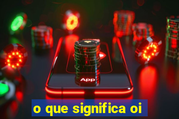 o que significa oi