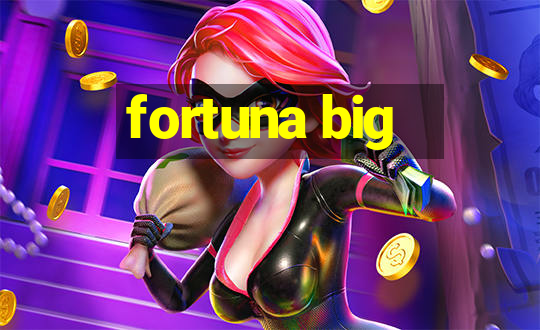 fortuna big