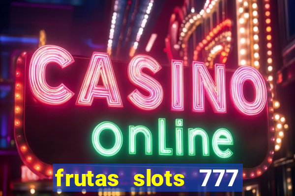 frutas slots 777 paga mesmo