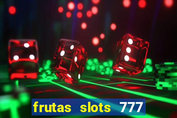 frutas slots 777 paga mesmo