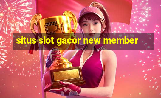 situs slot gacor new member