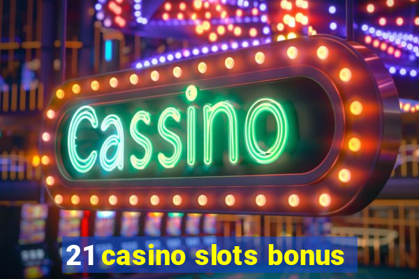 21 casino slots bonus