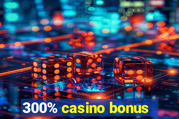 300% casino bonus