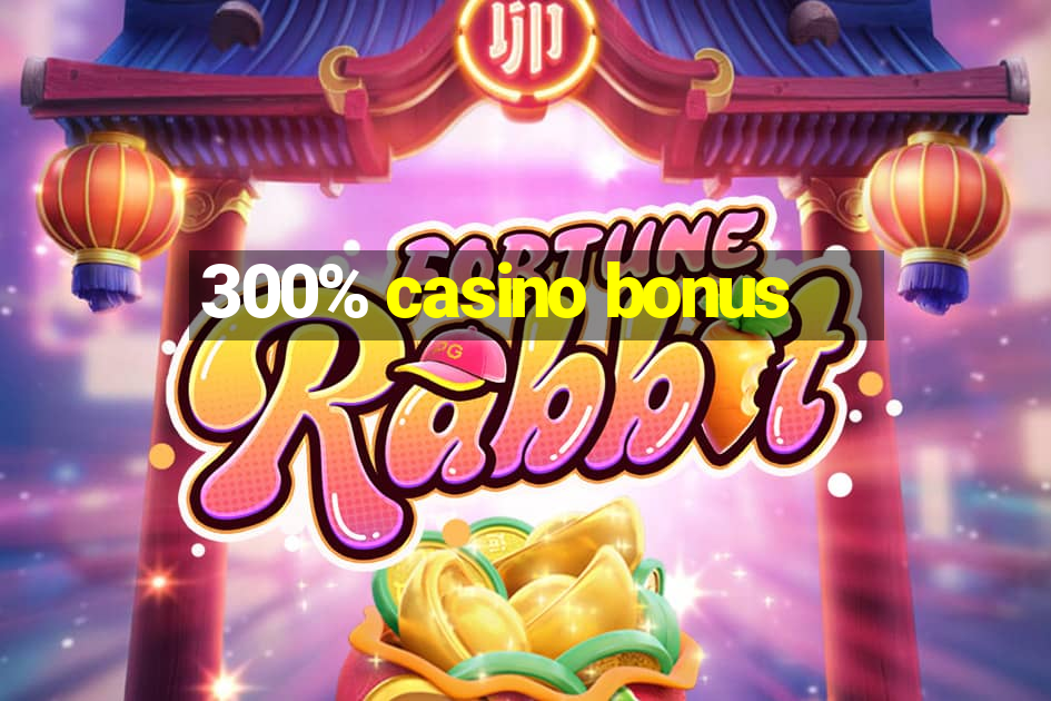 300% casino bonus