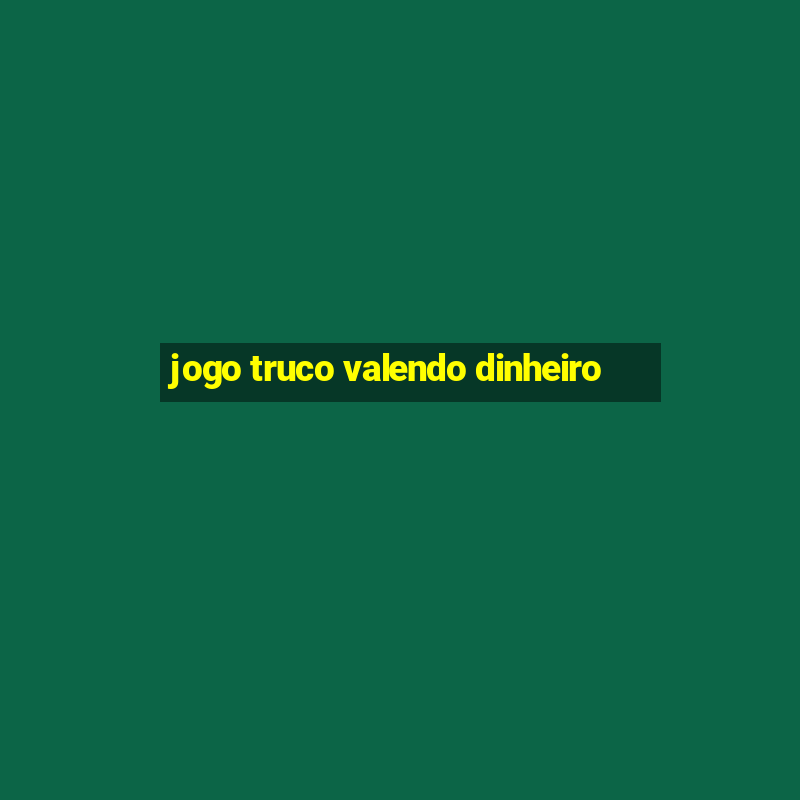 jogo truco valendo dinheiro