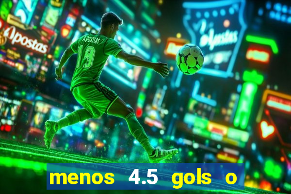 menos 4.5 gols o que significa