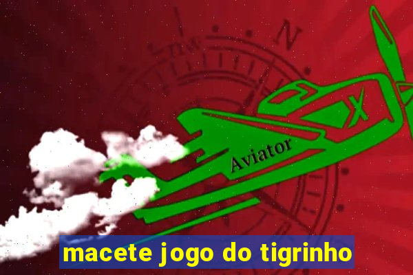 macete jogo do tigrinho